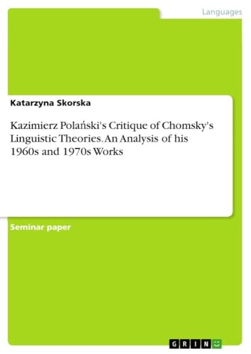 Kazimierz Pola¿ski's Critique of Chomsky's Linguistic Theories. An Analysis of his 1960s and 1970s Works von GRIN Verlag