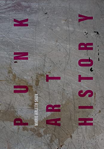 Punk Art History: Artworks from the European No Future Generation (Global Punk) von Intellect Books