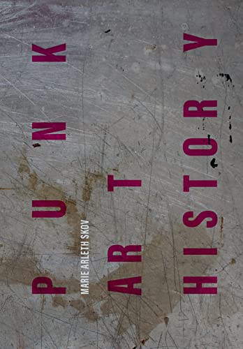 Punk Art History: Artworks from the European No Future Generation (Global Punk)