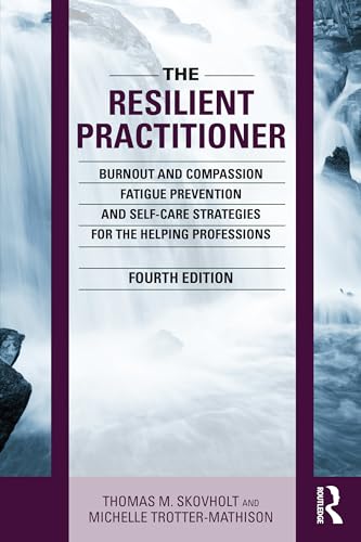 The Resilient Practitioner: Burnout and Compassion Fatigue Prevention and Self-Care Strategies for the Helping Professions, 4th ed von Routledge