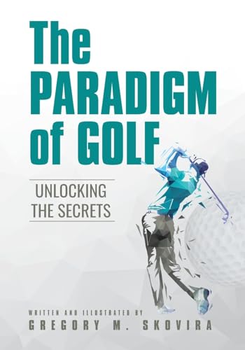 The Paradigm of Golf: Unlocking the Secrets von Palmetto Publishing
