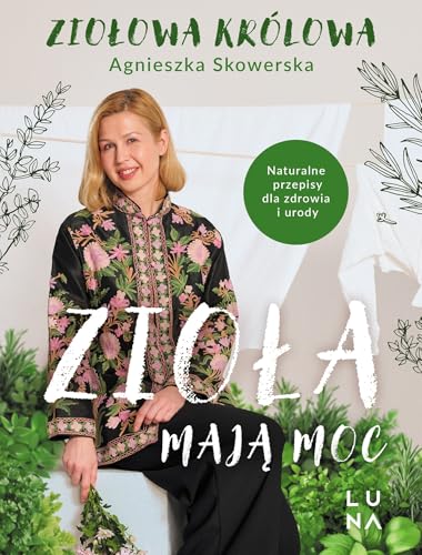 Zioła mają moc: Naturalne przepisy dla zdrowia i urody von Luna