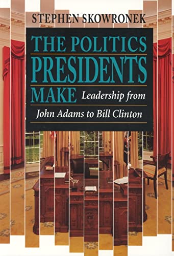 The Politics Presidents Make: Leadership from John Adams to Bill Clinton, Revised Edition von Belknap Press