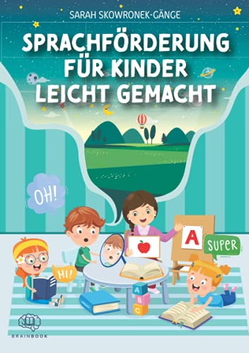 Sprachförderung für Kinder leicht gemacht: Nachhaltige Sprachentwicklung durch clevere Spiele, Tricks und Logopädie-Übungen von BrainBook Verlag