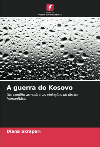 A guerra do Kosovo: Um conflito armado e as violações do direito humanitário von Edições Nosso Conhecimento