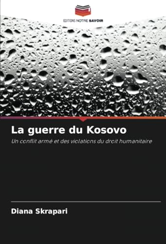 La guerre du Kosovo: Un conflit armé et des violations du droit humanitaire von Editions Notre Savoir