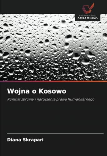 Wojna o Kosowo: Konflikt zbrojny i naruszenia prawa humanitarnego von Wydawnictwo Nasza Wiedza