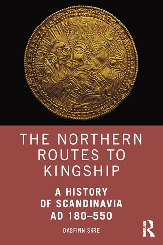 The Northern Routes to Kingship: A History of Scandinavia Ad 180–550