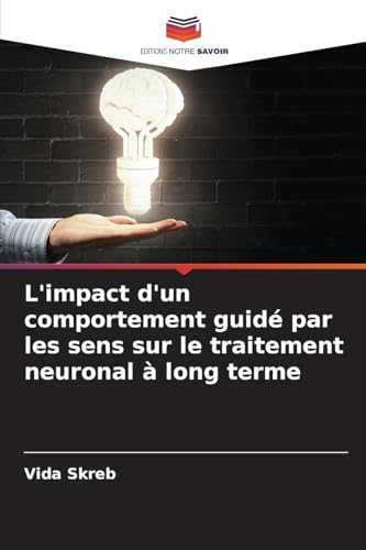 L'impact d'un comportement guidé par les sens sur le traitement neuronal à long terme: DE von Editions Notre Savoir