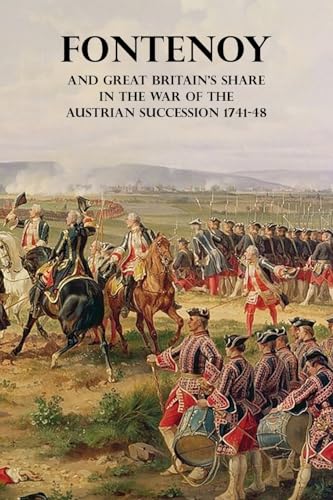 FONTENOY AND GREAT BRITAIN'S SHARE IN THE WAR OF THE AUSTRIAN SUCCESSION 1741-48 FONTENOY AND GREAT BRITAIN'S SHARE IN THE WAR OF THE AUSTRIAN SUCCESSION 1741-48