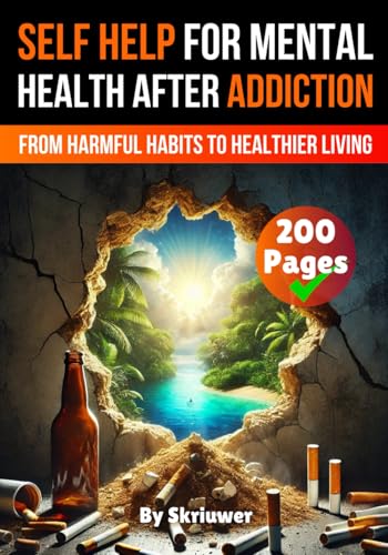 A Self Help Book for Mental Health After Addiction: From Harmful Habits to Healthier Living (Self Help Books) von Independently published