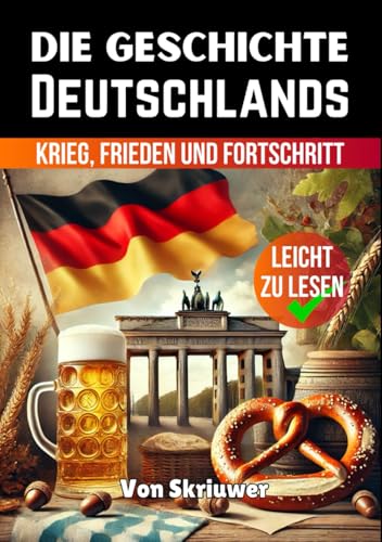 Die Geschichte Deutschlands: Krieg, Frieden und Fortschritt (Die Geschichte der Länder) von Independently published