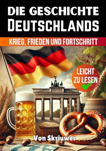 Die Geschichte Deutschlands: Krieg, Frieden und Fortschritt (Die Geschichte der Länder) Die Geschichte Deutschlands: Krieg, Frieden und Fortschritt (Die Geschichte der Länder) von Independently published