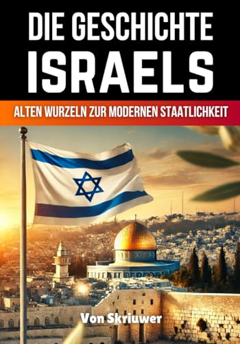 Die Geschichte Israels: Von alten Wurzeln zur modernen Staatlichkeit (Die Geschichte der Länder) Die Geschichte Israels: Von alten Wurzeln zur modernen Staatlichkeit (Die Geschichte der Länder) von Independently published