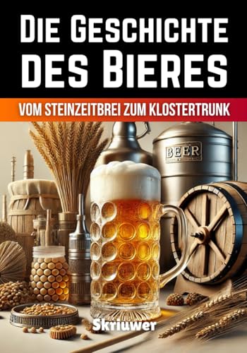 Die Geschichte des Bieres: Vom Steinzeitbrei zum Klostertrunk (Die Geschichtsreihe) Die Geschichte des Bieres: Vom Steinzeitbrei zum Klostertrunk (Die Geschichtsreihe) von Independently published