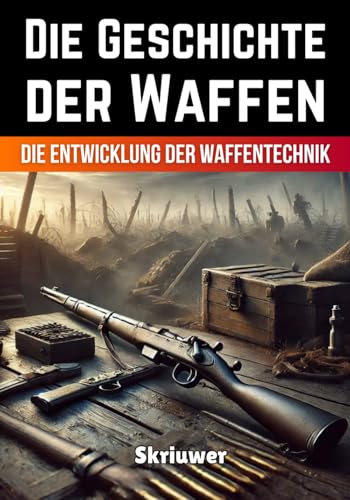 Die vollständige Geschichte der Waffen: Die Entwicklung der Waffentechnik (Die Geschichtsreihe) Die vollständige Geschichte der Waffen: Die Entwicklung der Waffentechnik (Die Geschichtsreihe) von Independently published