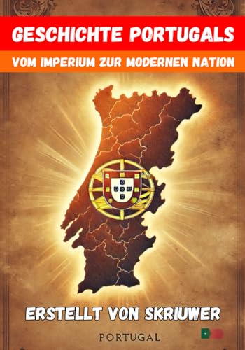 Geschichte Portugals: Vom Imperium zur modernen Nation Geschichte Portugals: Vom Imperium zur modernen Nation