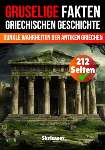 Gruselige Fakten aus der altgriechischen Geschichte: Dunkle Wahrheiten der Antiken Griechen (Gruselige Fakten aus der Geschichte) von Independently published
