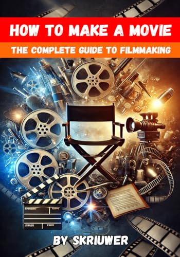 How to Make a Movie: The Complete Guide to Filmmaking