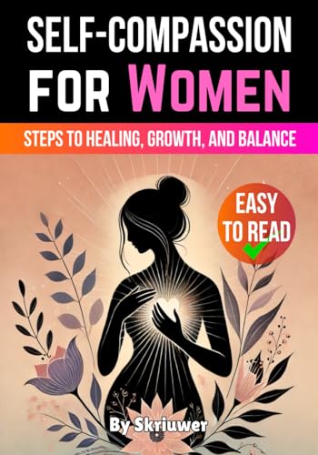 Self-Compassion for Women: Steps to Healing, Growth, and Balance (Books for Women) von Independently published