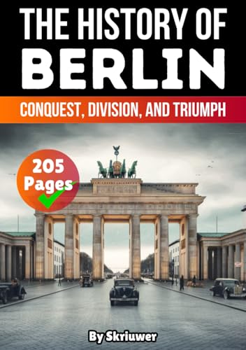 The History of Berlin: Conquest, Division, and Triumph (History of Germany Books) von Independently published