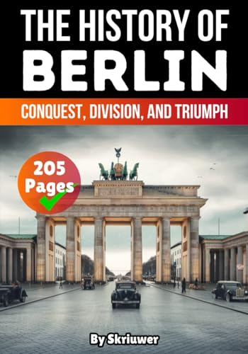 The History of Berlin: Conquest, Division, and Triumph (History of Germany Books) von Independently published