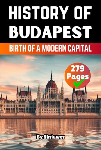 The History of Budapest: Birth of a Modern Capital (The History of Cities) von Independently published