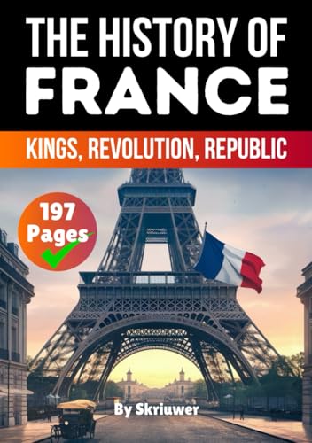 The History of France: Kings, Revolution, Republic (France History Books) von Independently published