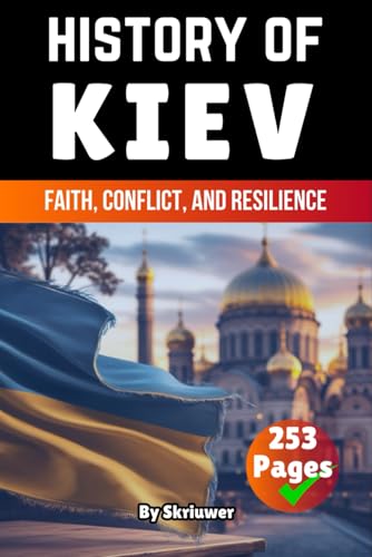The History of Kiev: Faith, Conflict, and Resilience (Books About Ukraine History) von Independently published