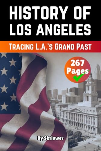 The History of Los Angeles: Tracing L.A.’s Grand Past (American History Books) von Independently published