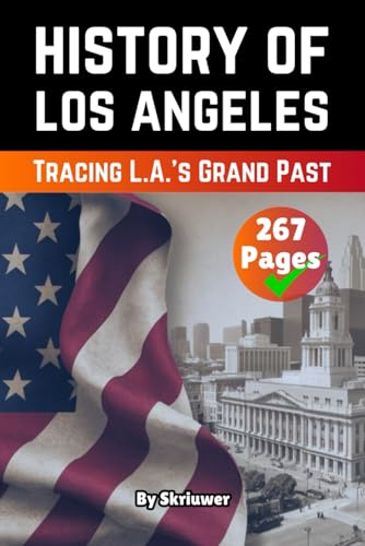 The History of Los Angeles: Tracing L.A.’s Grand Past (American History Books) von Independently published