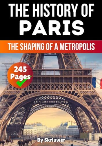 The History of Paris: The Shaping of a Metropolis (France History Books) von Independently published