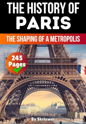 The History of Paris: The Shaping of a Metropolis (France History Books) The History of Paris: The Shaping of a Metropolis (France History Books) von Independently published