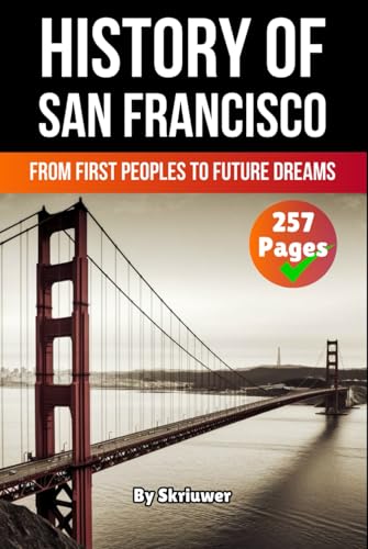 The History of San Francisco: From First Peoples to Future Dreams (American History Books) von Independently published