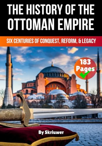 The History of The Ottoman Empire: Six Centuries of Conquest, Reform, and Legacy (History of Turkey Books) von Independently published