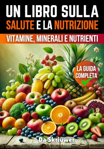 Un Libro Sulla Salute e la Nutrizione: La guida completa a vitamine, minerali e nutrienti Un Libro Sulla Salute e la Nutrizione: La guida completa a vitamine, minerali e nutrienti von Independently published