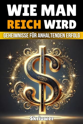 Wie man reich wird: Geheimnisse für anhaltenden Erfolg Wie man reich wird: Geheimnisse für anhaltenden Erfolg von Independently published