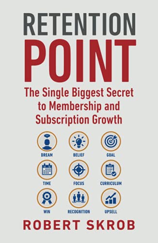 Retention Point: The Single Biggest Secret to Membership and Subscription Growth for Associations, SAAS, Publishers, Digital Access, Subscription and Membership and Subscription-Based Businesses