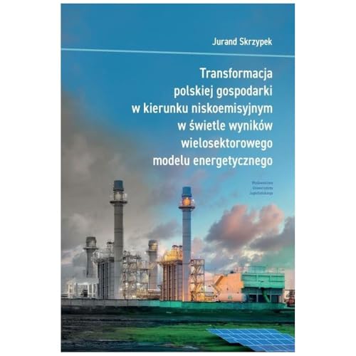 Transformacja polskiej gospodarki w kierunku niskoemisyjnym w świetle wyników wielosektorowego modelu energetycznego von Wydawnictwo Uniwersytetu Jagiellońskiego