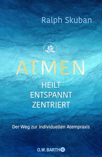 ATMEN - heilt - entspannt - zentriert: Der Weg zur individuellen Atempraxis von Droemer Knaur*