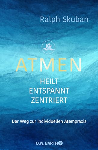 ATMEN - heilt - entspannt - zentriert: Der Weg zur individuellen Atempraxis