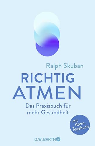 Richtig atmen: Das Praxisbuch für mehr Gesundheit | Mit Atem-Tagebuch. Das neue Praxisbuch von Deutschlands Atemexperten Nr. 1 von O.W. Barth