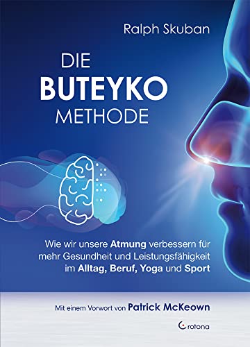 Die Buteyko-Methode: Wie wir unsere Atmung verbessern für mehr Gesundheit und Leistungsfähigkeit im Alltag, Beruf, Yoga und Sport