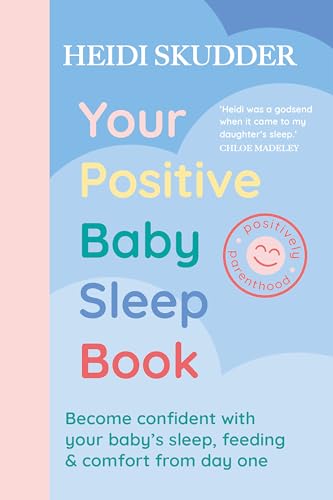 Your Positive Baby Sleep Book: Become confident with your baby’s sleep, feeding & comfort from day one