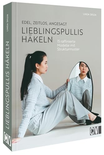 Häkelbuch – Edel, zeitlos, angesagt. Lieblingspullis häkeln: Häkelanleitungen für 15 raffinierte Pullover mit Strukturmuster Häkelbuch – Edel, zeitlos, angesagt. Lieblingspullis häkeln: Häkelanleitungen für 15 raffinierte Pullover mit Strukturmuster