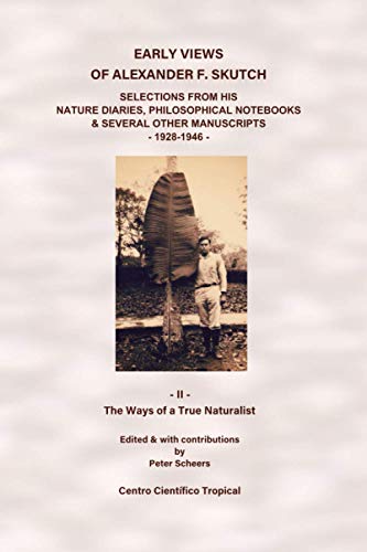Early Views of Alexander F. Skutch: Selections From His Nature Diaries, Philosophical Notebooks and Several Other Manuscripts, 1928-1946: Vol. II - The Ways of a True Naturalist von CreateSpace Independent Publishing Platform