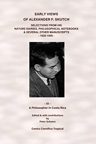 Early Views of Alexander F. Skutch. Selections from his Nature Diaries, Philosophical Notebooks & Several Other Manuscripts, 1928-1946: Vol. 3 - A Philosopher in Costa Rica von Independently published