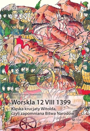Worskla 12 VIII 1399 Klęska krucjaty Witolda: Czyli zapomniana Bitwa Narodów Worskla 12 VIII 1399 Klęska krucjaty Witolda: Czyli zapomniana Bitwa Narodów von Inforteditions
