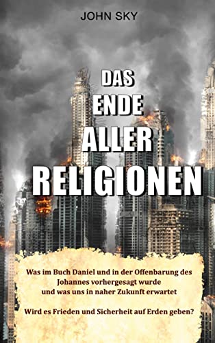 Das Ende aller Religionen: Was im Buch Daniel und in der Offenbarung des Johannes vorhergesagt wurde und was uns in naher Zukunft erwartet (Frieling - Edition Avra)