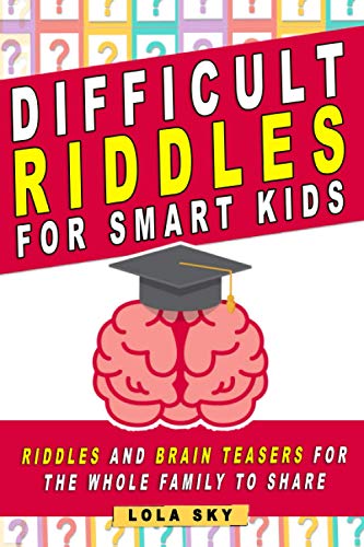 Difficult Riddles for Smart Kids: Riddles And Brain Teasers For The Whole Family to share